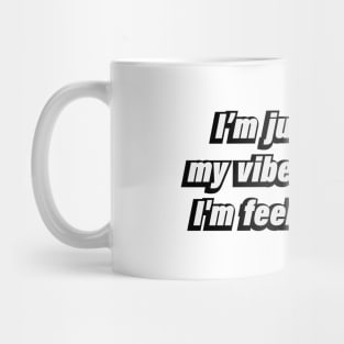 I’m just feelin’ my vibe right now. I’m feelin’ myself Mug